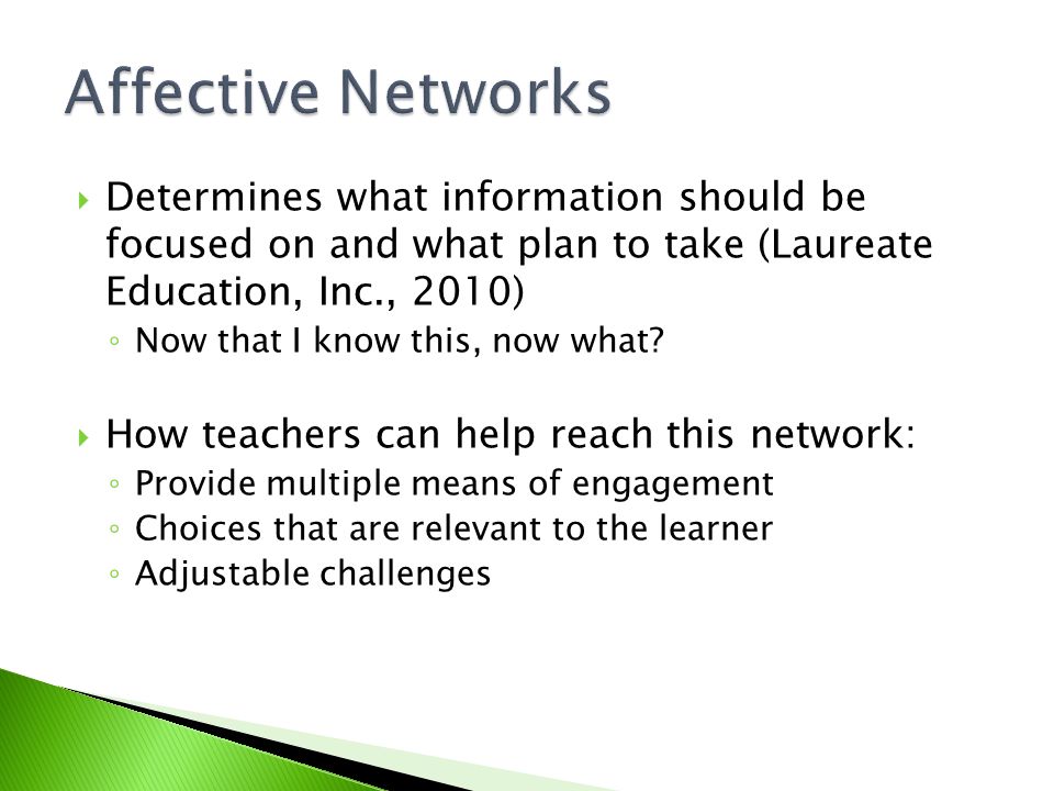 Affective Networks Determines what information should be focused on and what plan to take (Laureate Education, Inc., 2010)