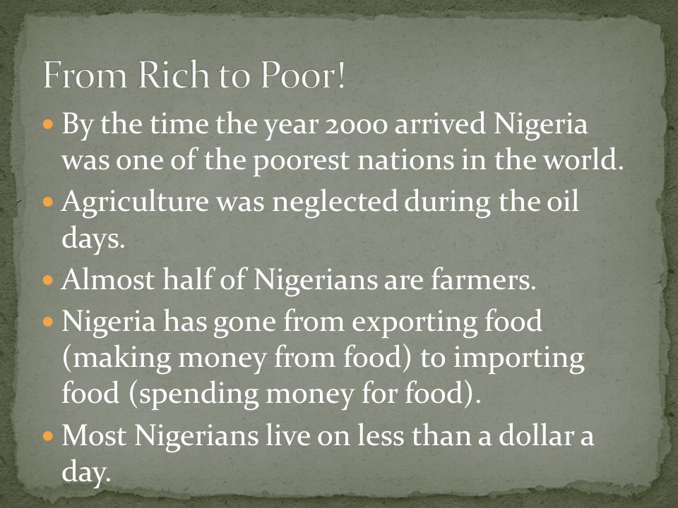 From Rich to Poor! By the time the year 2000 arrived Nigeria was one of the poorest nations in the world.