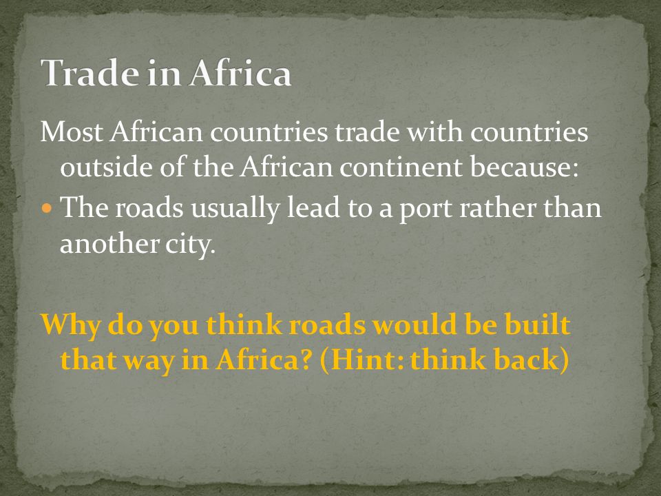 Trade in Africa Most African countries trade with countries outside of the African continent because: