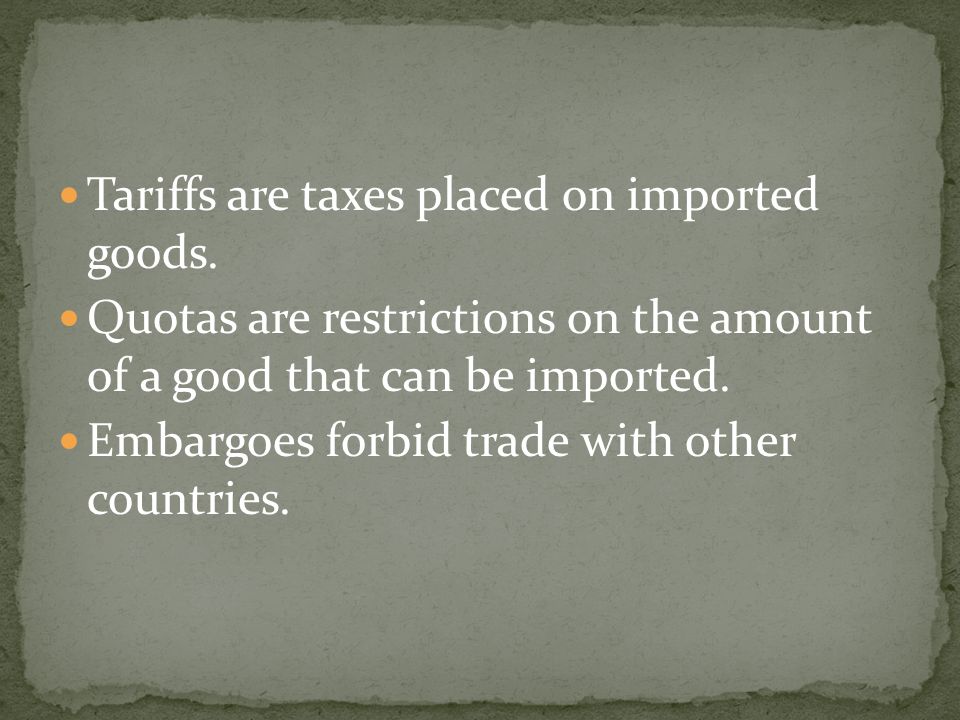 Tariffs are taxes placed on imported goods.