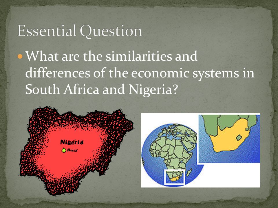Essential Question What are the similarities and differences of the economic systems in South Africa and Nigeria