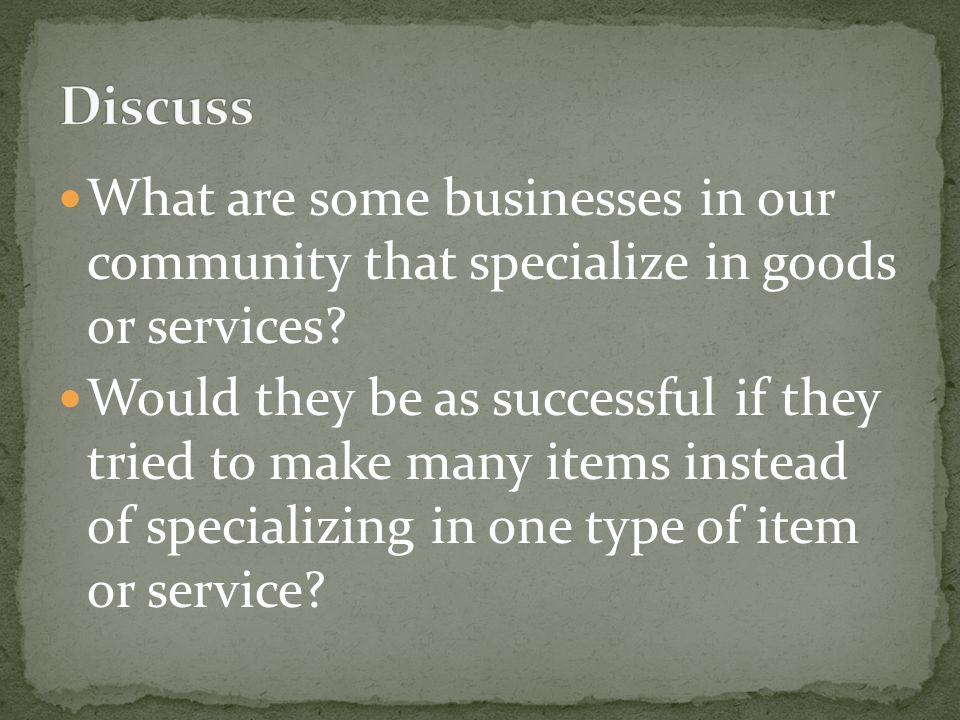Discuss What are some businesses in our community that specialize in goods or services