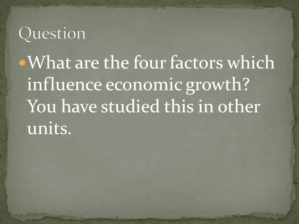 Question What are the four factors which influence economic growth.