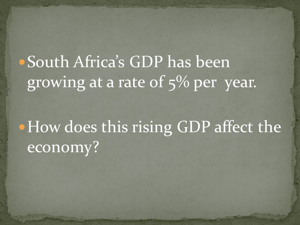 South Africa’s GDP has been growing at a rate of 5% per year.