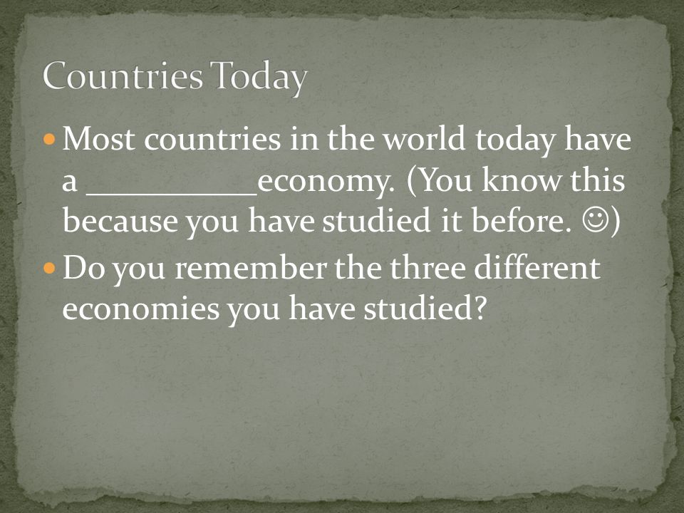 Countries Today Most countries in the world today have a __________economy. (You know this because you have studied it before. )
