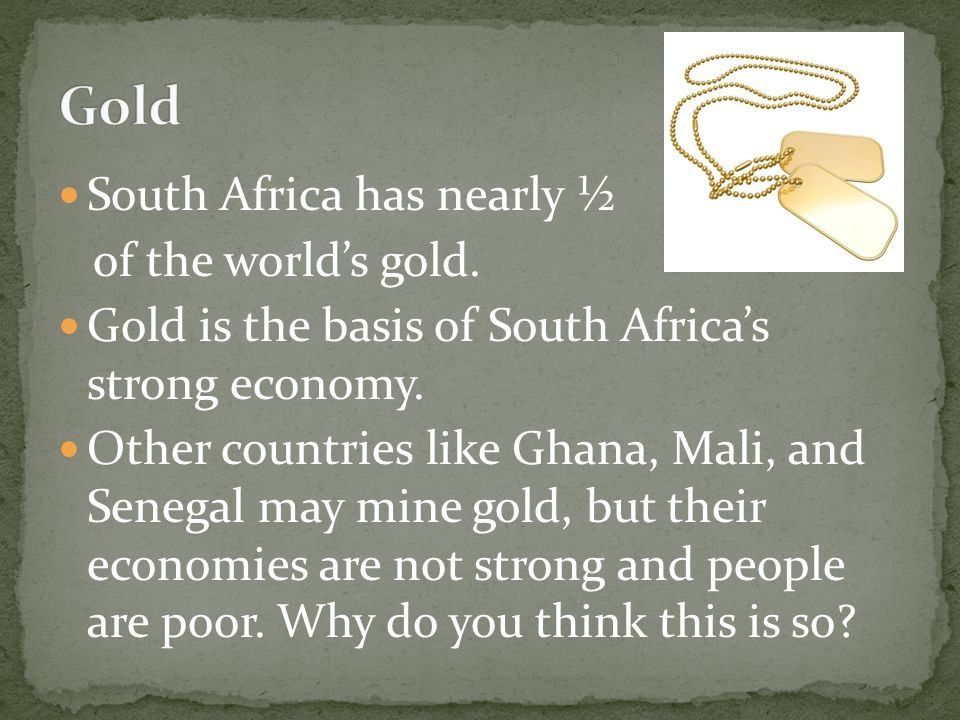 Gold South Africa has nearly ½ of the world’s gold.