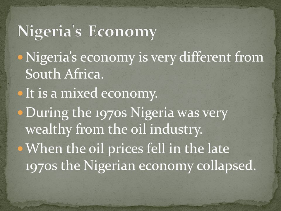 Nigeria s Economy Nigeria’s economy is very different from South Africa. It is a mixed economy.