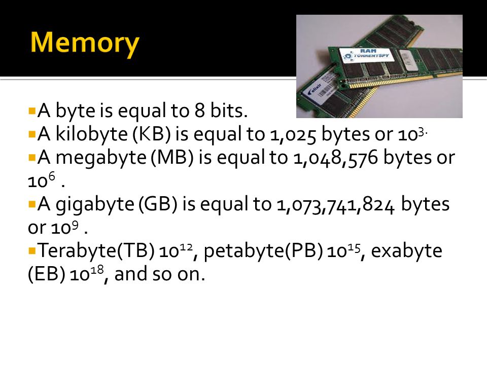 Memory A byte is equal to 8 bits.