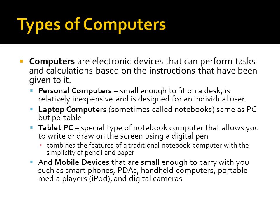 Types of Computers Computers are electronic devices that can perform tasks and calculations based on the instructions that have been given to it.