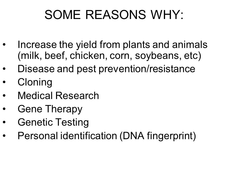 SOME REASONS WHY: Increase the yield from plants and animals (milk, beef, chicken, corn, soybeans, etc)