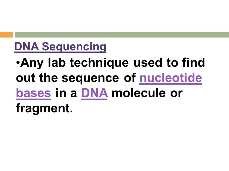 DNA Sequencing Any lab technique used to find out the sequence of nucleotide bases in a DNA molecule or fragment.
