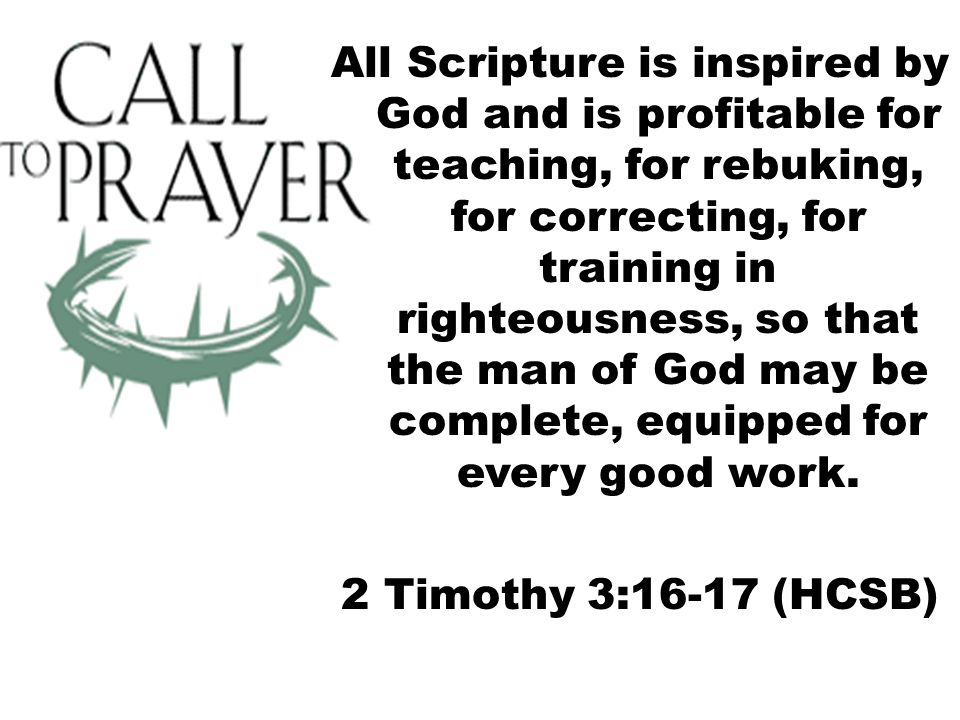 All Scripture is inspired by God and is profitable for teaching, for rebuking, for correcting, for training in righteousness, so that the man of God may be complete, equipped for every good work.