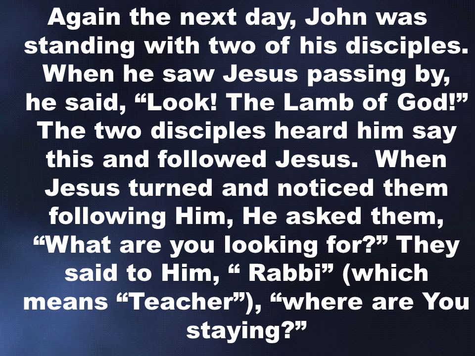 Again the next day, John was standing with two of his disciples