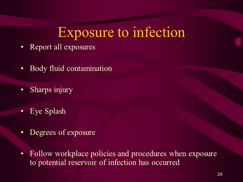Exposure to infection Report all exposures Body fluid contamination