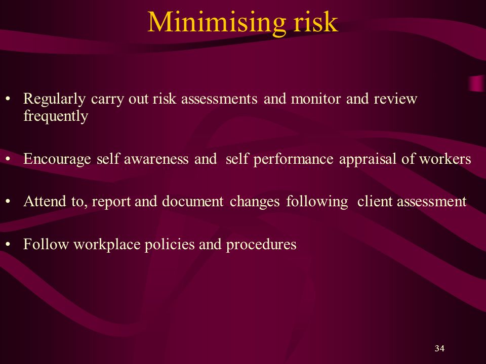 Minimising risk Regularly carry out risk assessments and monitor and review frequently.