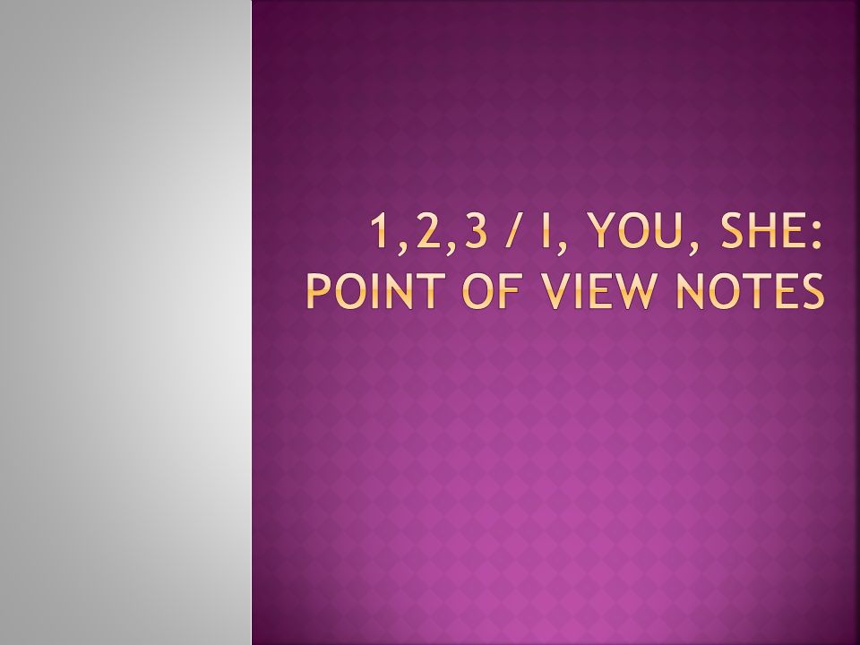 1,2,3 / I, you, she: point of view notes