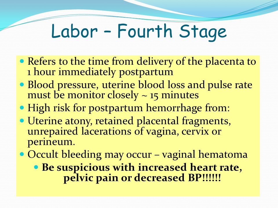 Labor – Fourth Stage Refers to the time from delivery of the placenta to 1 hour immediately postpartum.