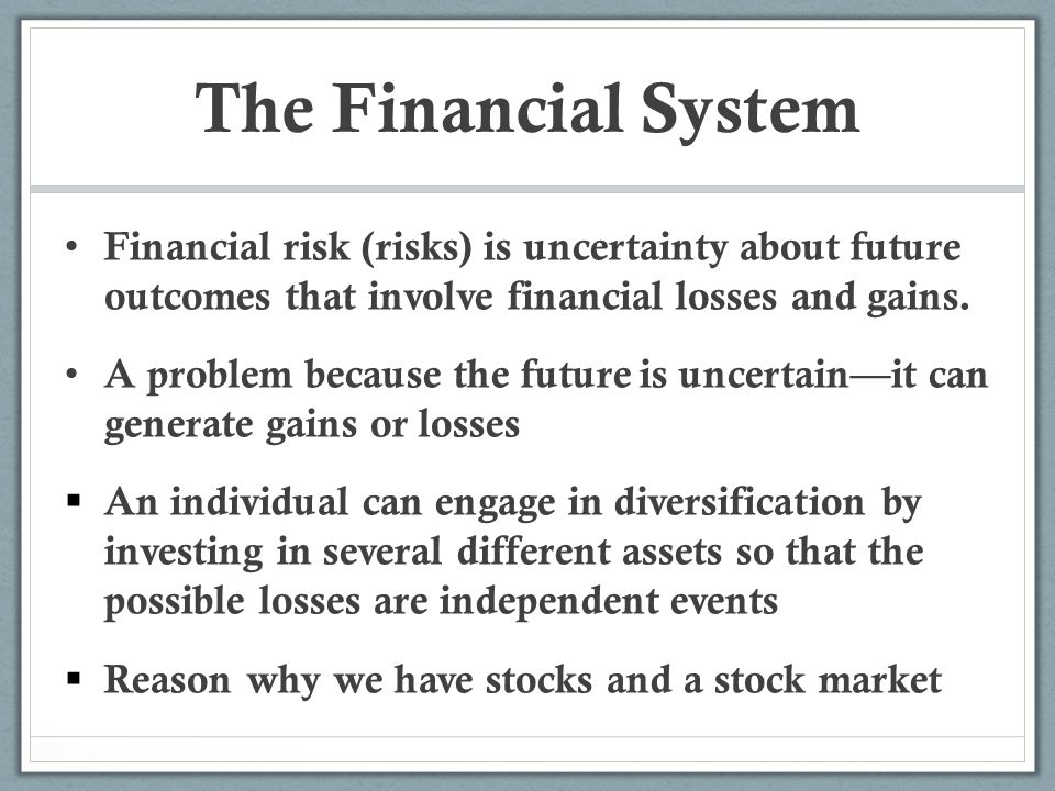 The Financial System Financial risk (risks) is uncertainty about future outcomes that involve financial losses and gains.