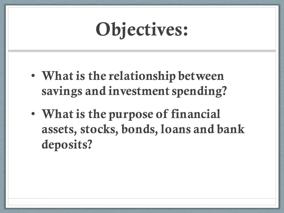 Objectives: What is the relationship between savings and investment spending