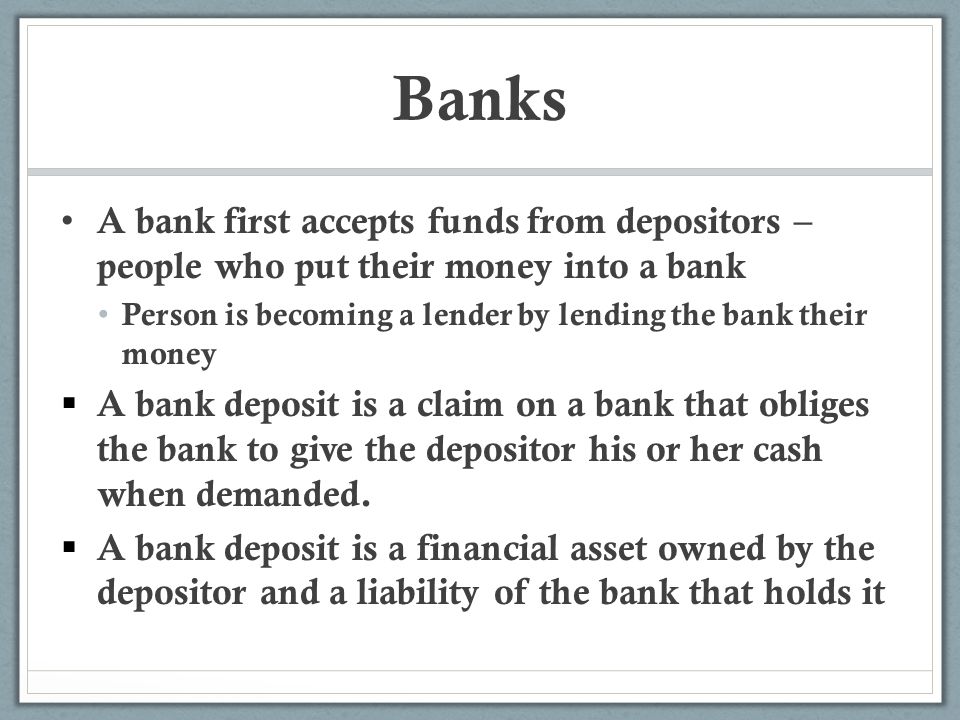 Banks A bank first accepts funds from depositors – people who put their money into a bank.