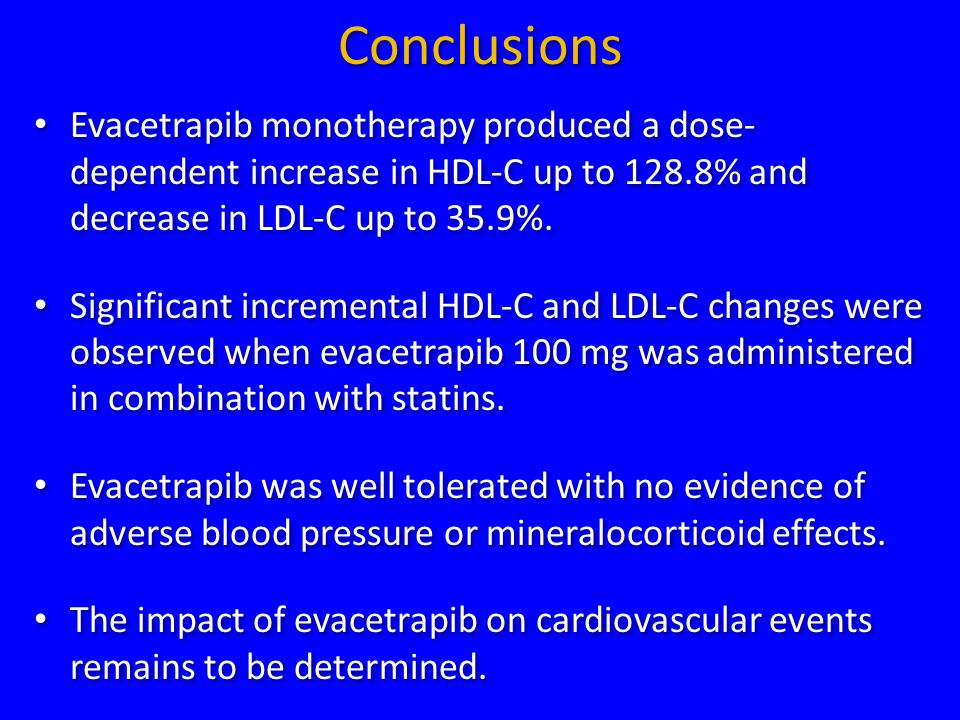 Conclusions Evacetrapib monotherapy produced a dose- dependent increase in HDL-C up to 128.8% and decrease in LDL-C up to 35.9%.