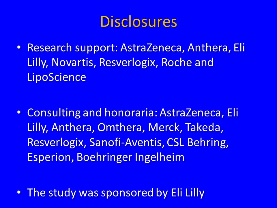 Disclosures Research support: AstraZeneca, Anthera, Eli Lilly, Novartis, Resverlogix, Roche and LipoScience.