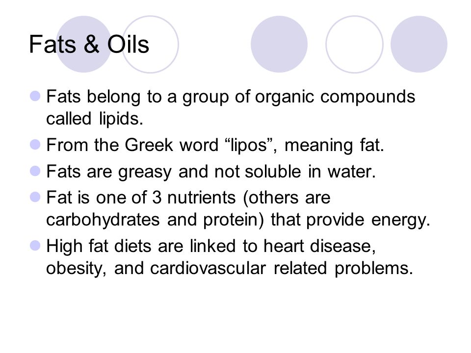 Fats & Oils Fats belong to a group of organic compounds called lipids.