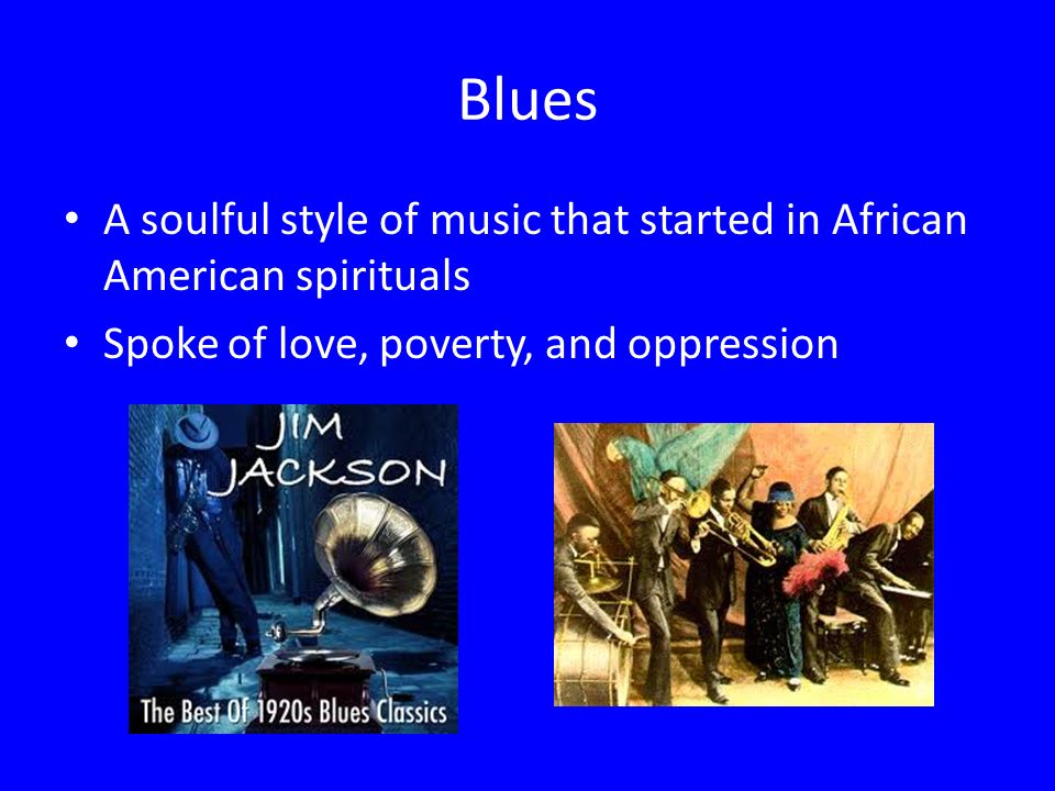 Blues A soulful style of music that started in African American spirituals.