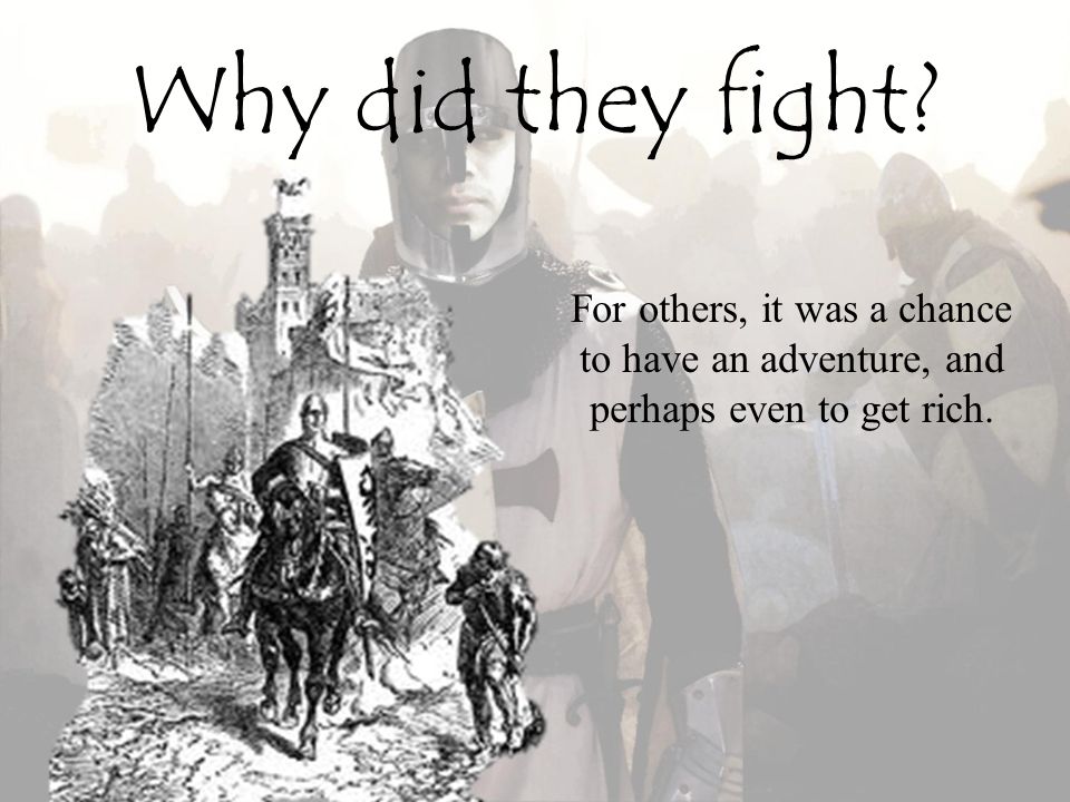 Why did they fight For others, it was a chance to have an adventure, and perhaps even to get rich.