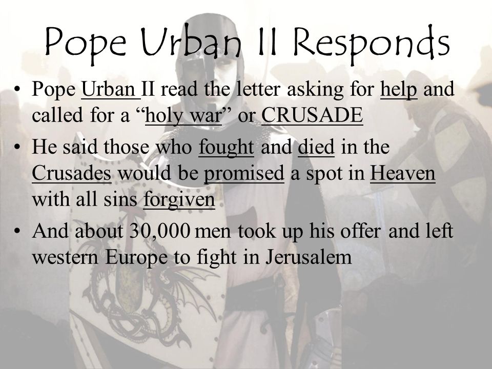Pope Urban II Responds Pope Urban II read the letter asking for help and called for a holy war or CRUSADE.