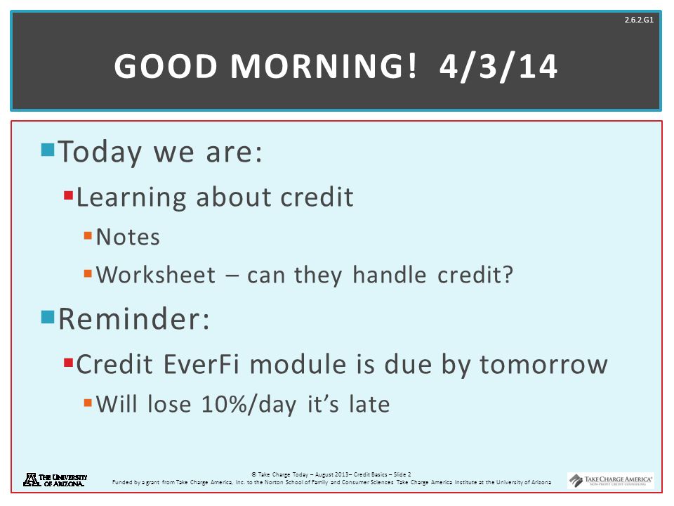 Good morning! 4/3/14 Today we are: Reminder: Learning about credit