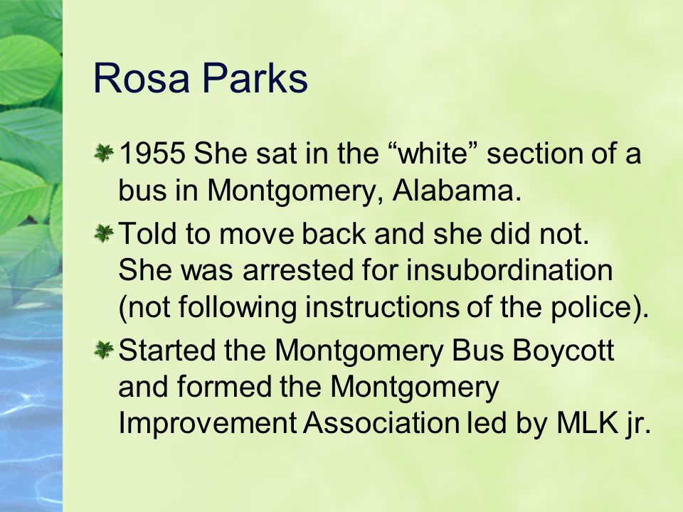Rosa Parks 1955 She sat in the white section of a bus in Montgomery, Alabama.