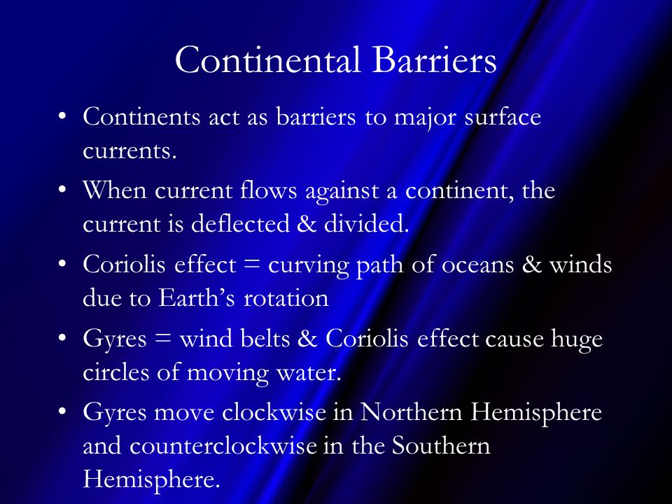 Continental Barriers Continents act as barriers to major surface currents.