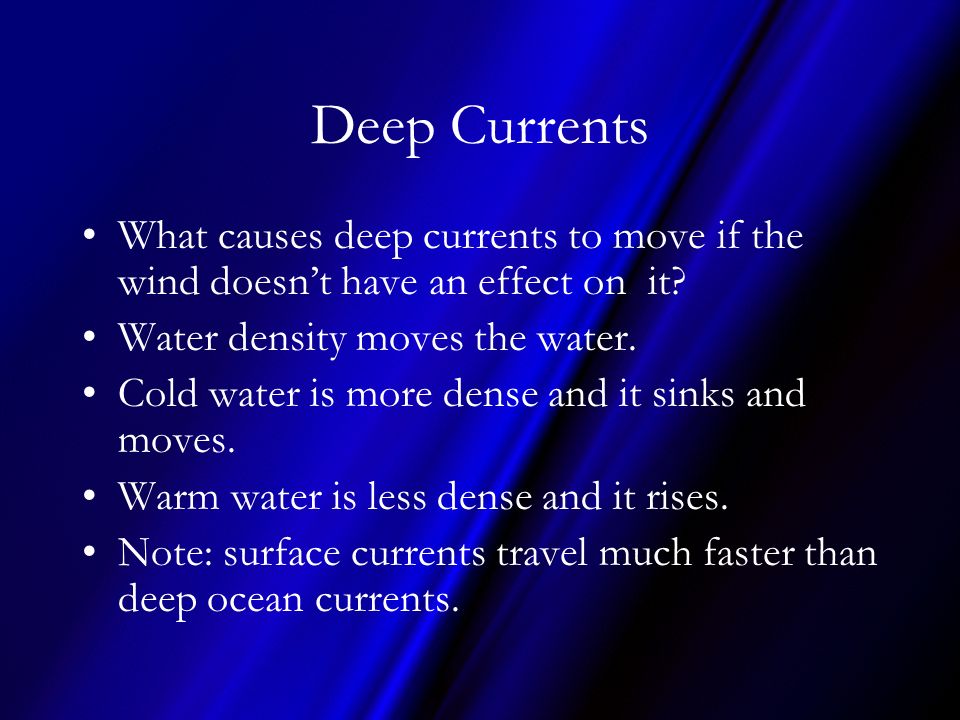 Deep Currents What causes deep currents to move if the wind doesn’t have an effect on it Water density moves the water.