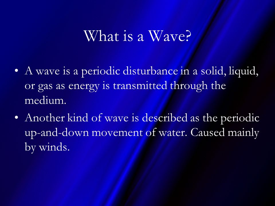What is a Wave A wave is a periodic disturbance in a solid, liquid, or gas as energy is transmitted through the medium.
