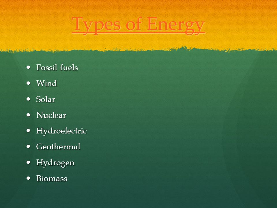 Types of Energy Fossil fuels Wind Solar Nuclear Hydroelectric
