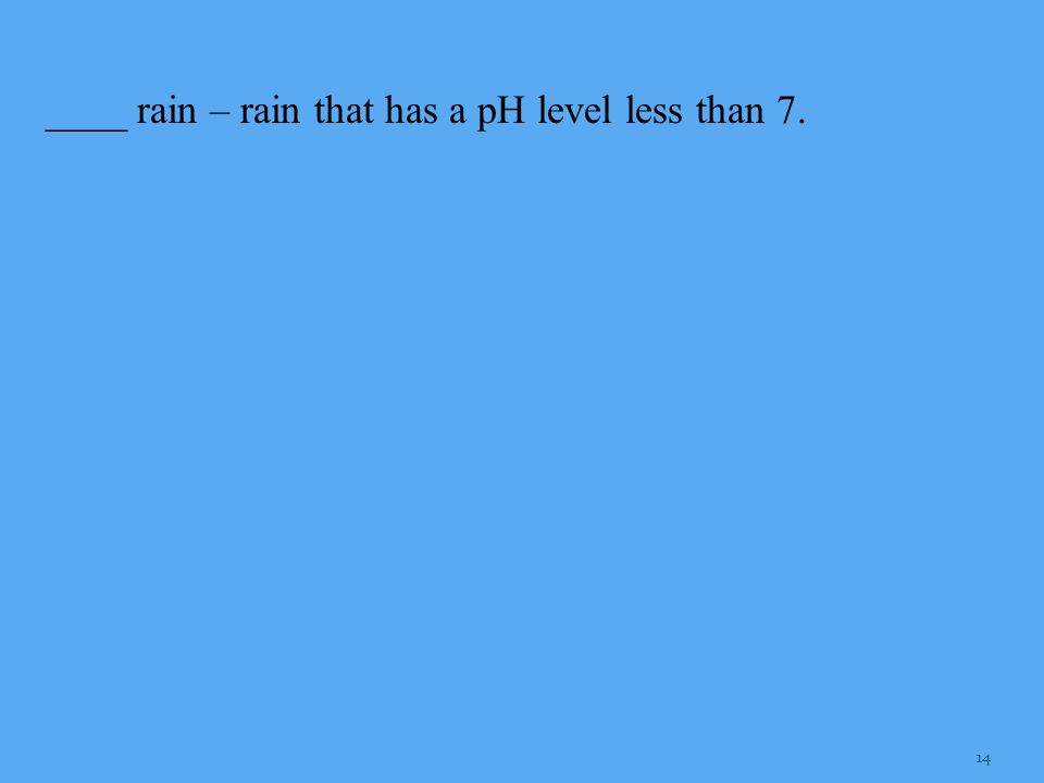 ____ rain – rain that has a pH level less than 7.