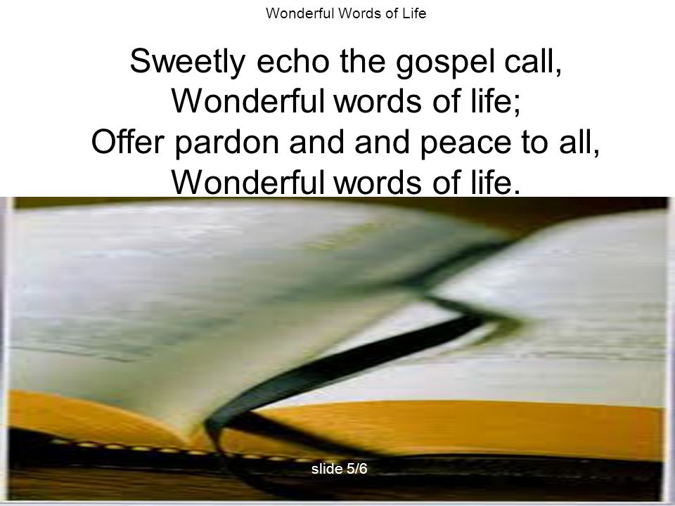 Sweetly echo the gospel call, Wonderful words of life;