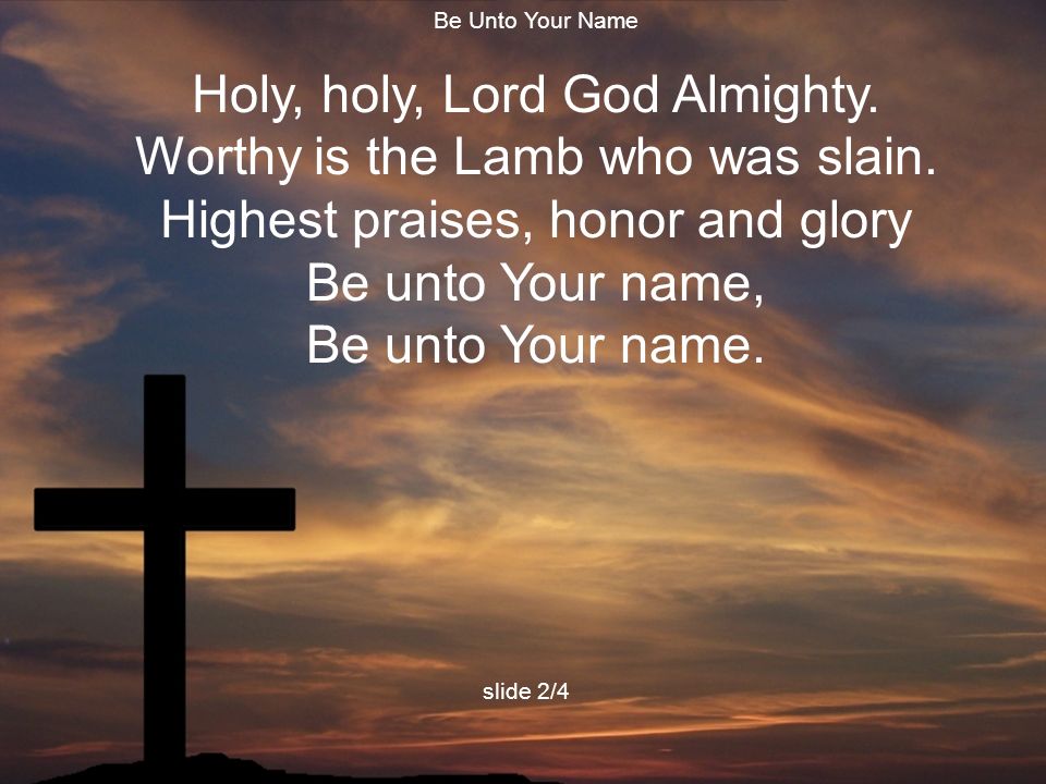 Holy, holy, Lord God Almighty. Worthy is the Lamb who was slain.