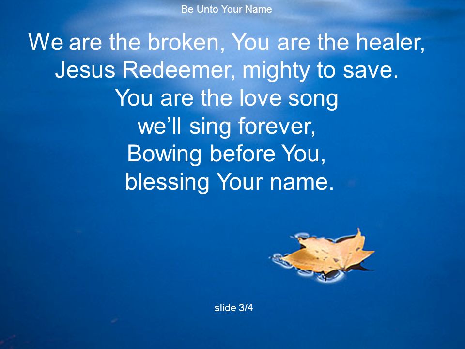 We are the broken, You are the healer, Jesus Redeemer, mighty to save.