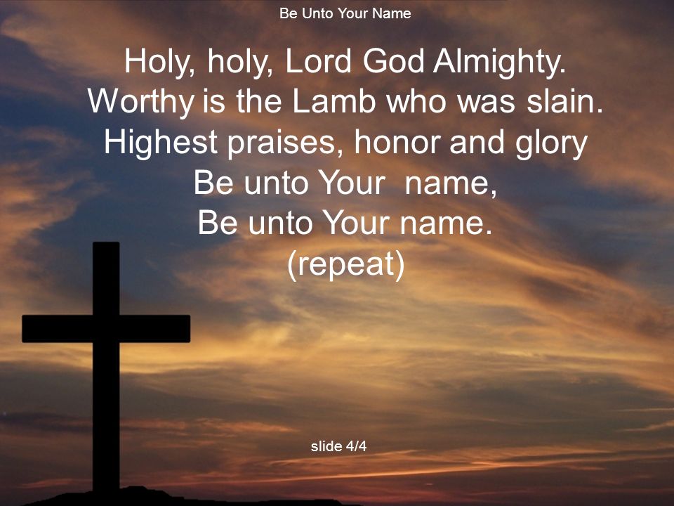 Holy, holy, Lord God Almighty. Worthy is the Lamb who was slain.