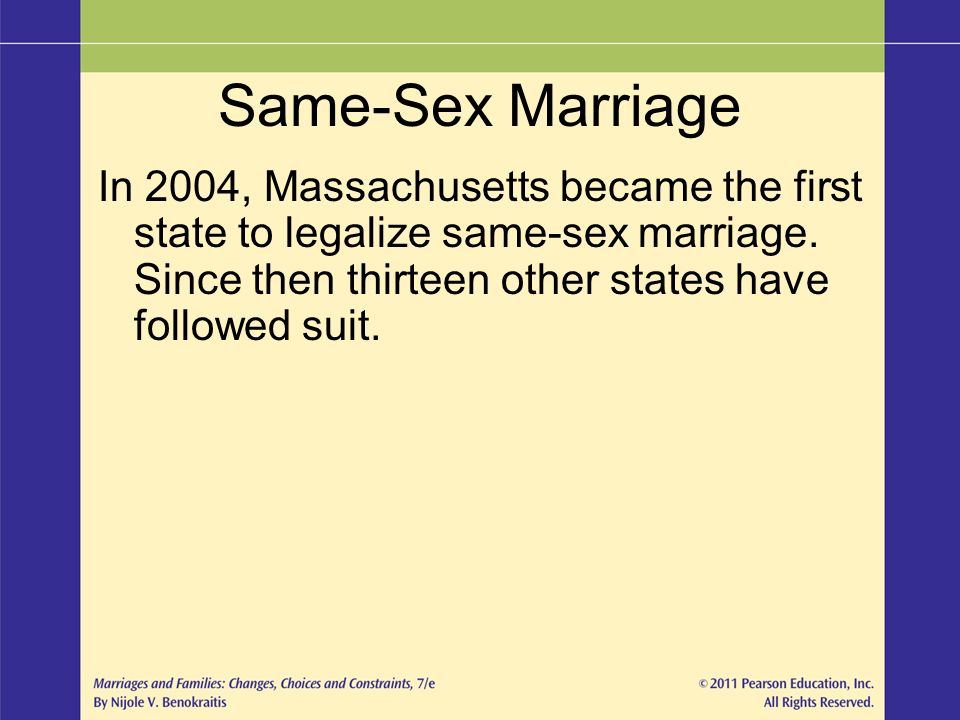 Same-Sex Marriage In 2004, Massachusetts became the first state to legalize same-sex marriage.