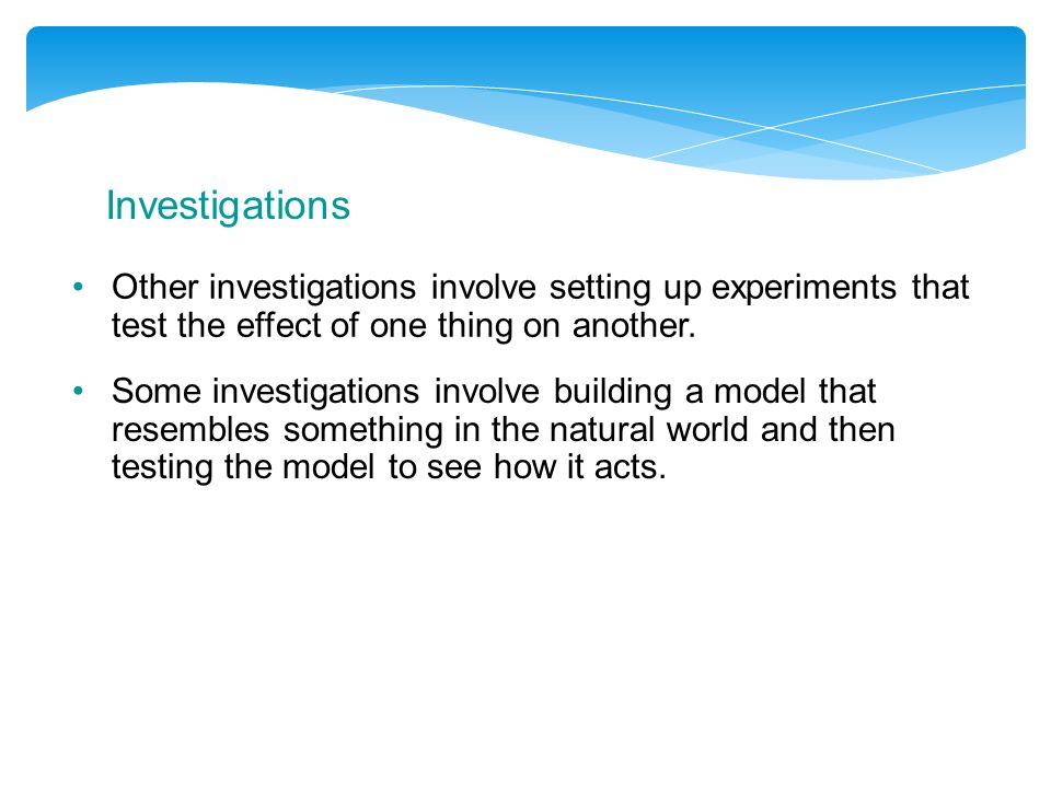 Investigations Other investigations involve setting up experiments that test the effect of one thing on another.