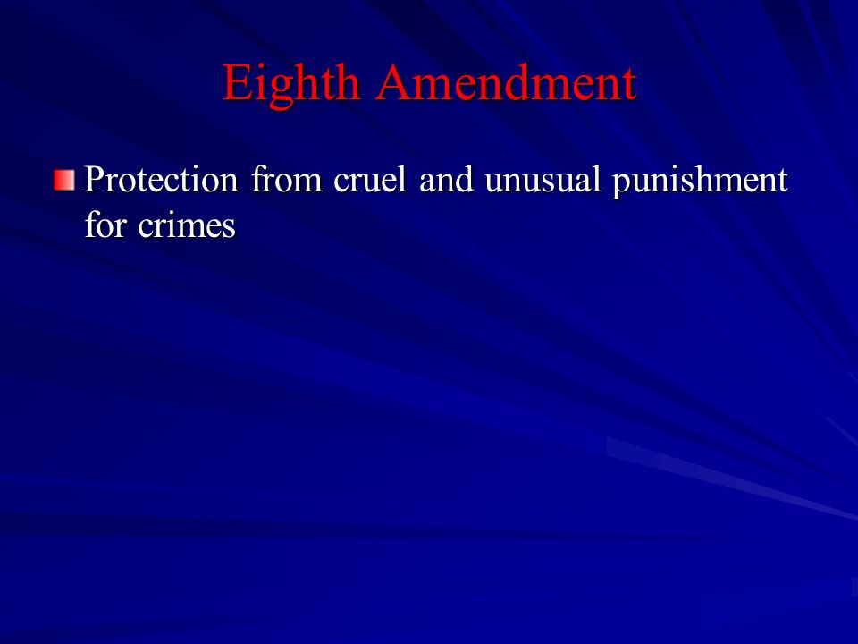 Eighth Amendment Protection from cruel and unusual punishment for crimes