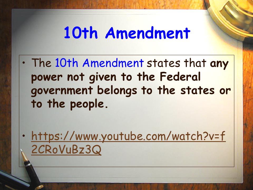 10th Amendment The 10th Amendment states that any power not given to the Federal government belongs to the states or to the people.