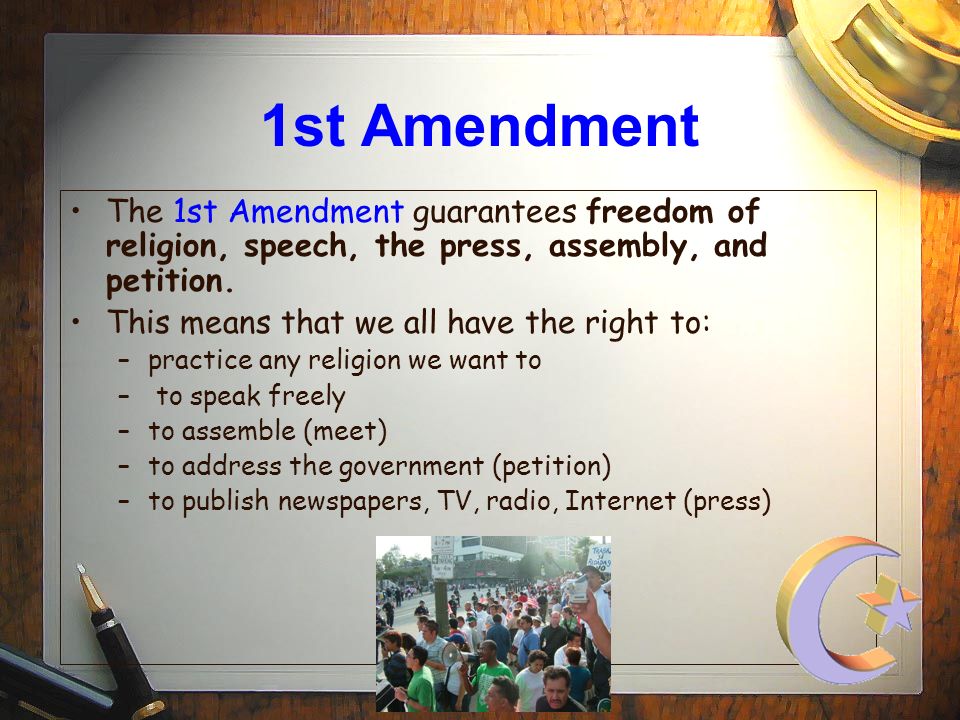 1st Amendment The 1st Amendment guarantees freedom of religion, speech, the press, assembly, and petition.