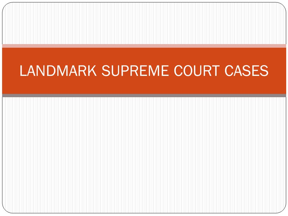 LANDMARK SUPREME COURT CASES