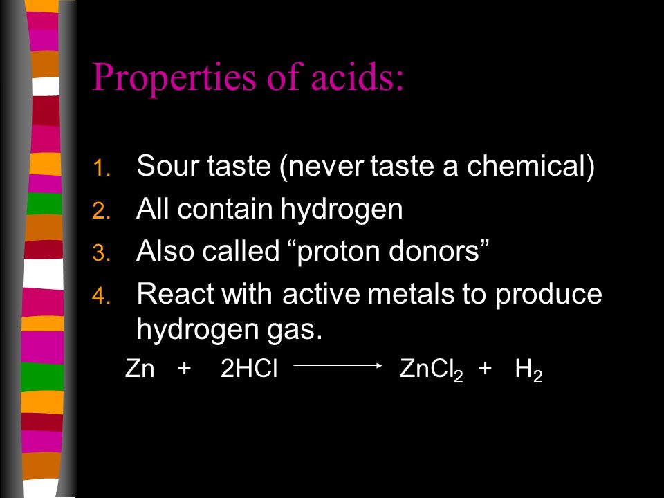 Properties of acids: Sour taste (never taste a chemical)