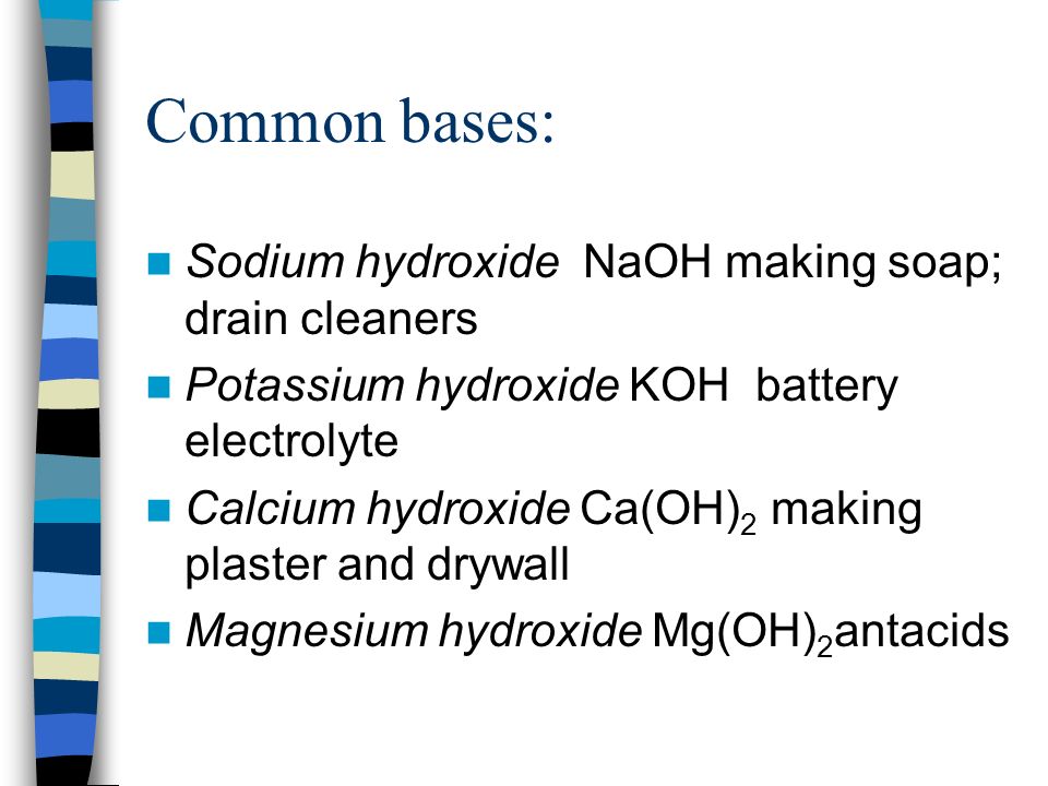 Common bases: Sodium hydroxide NaOH making soap; drain cleaners