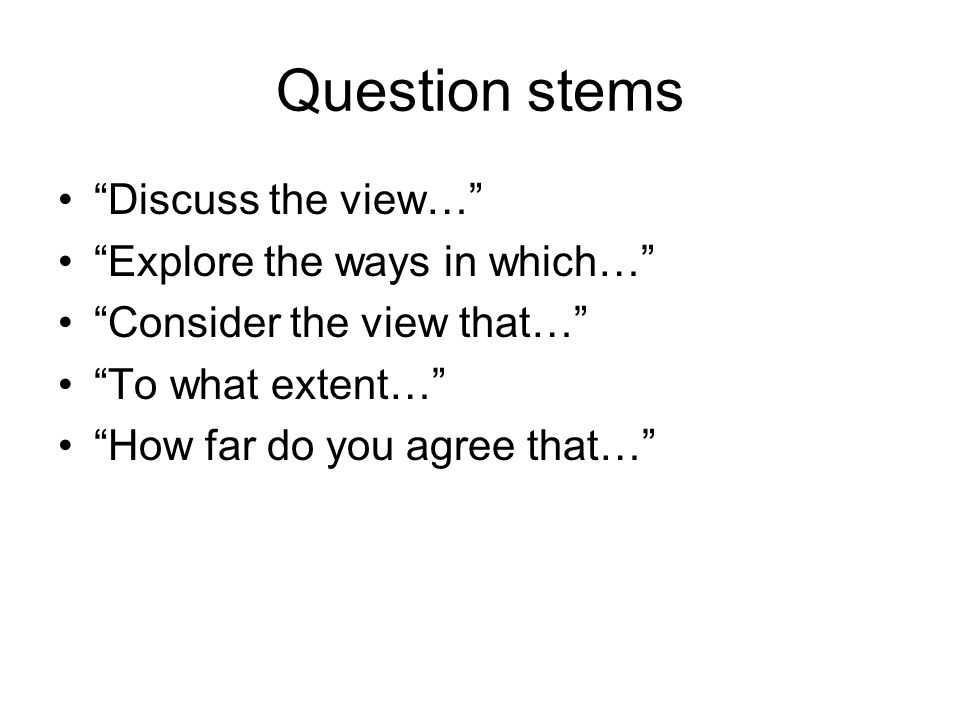 Question stems Discuss the view… Explore the ways in which…